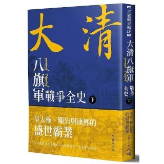 大清 八旗軍戰爭全史（下）：皇太極、順治與康熙的盛世霸業